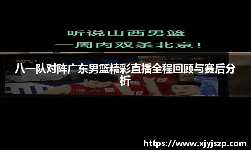 八一队对阵广东男篮精彩直播全程回顾与赛后分析